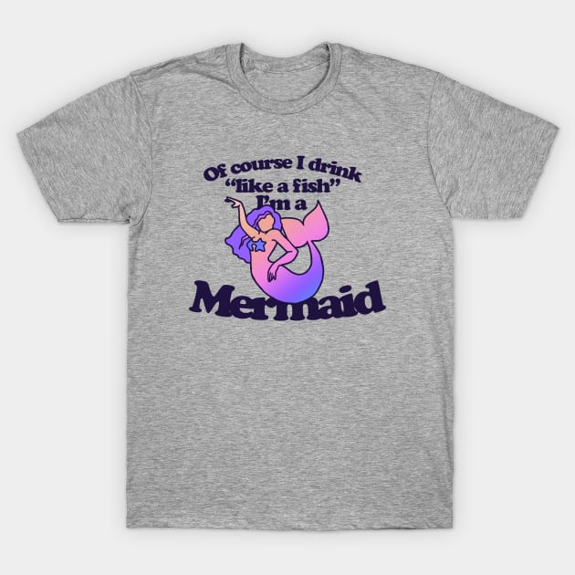 Of course I drink like a Fish I'm a mermaid T-Shirt by bubbsnugg